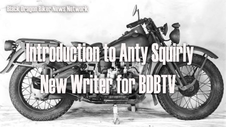 Anty Squirly is the newest writer of Black Dragon Biker TV Network, Biker News You Can Trust!